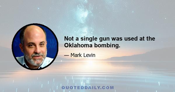 Not a single gun was used at the Oklahoma bombing.