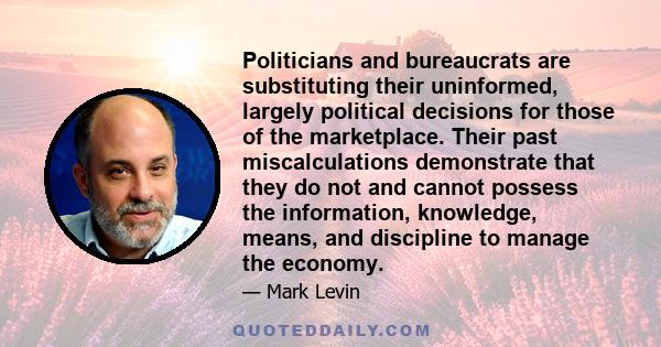 Politicians and bureaucrats are substituting their uninformed, largely political decisions for those of the marketplace. Their past miscalculations demonstrate that they do not and cannot possess the information,