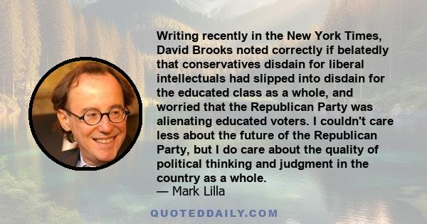 Writing recently in the New York Times, David Brooks noted correctly if belatedly that conservatives disdain for liberal intellectuals had slipped into disdain for the educated class as a whole, and worried that the