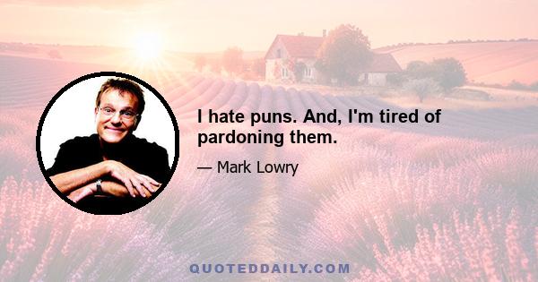 I hate puns. And, I'm tired of pardoning them.