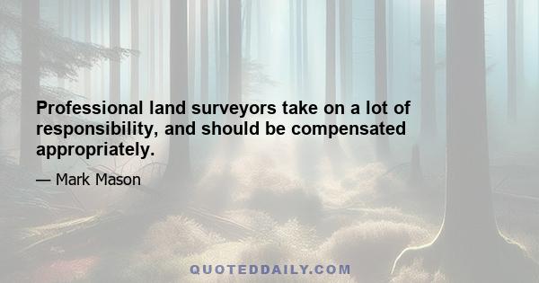 Professional land surveyors take on a lot of responsibility, and should be compensated appropriately.