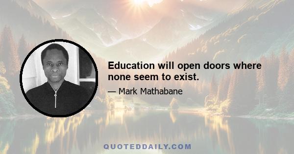 Education will open doors where none seem to exist.