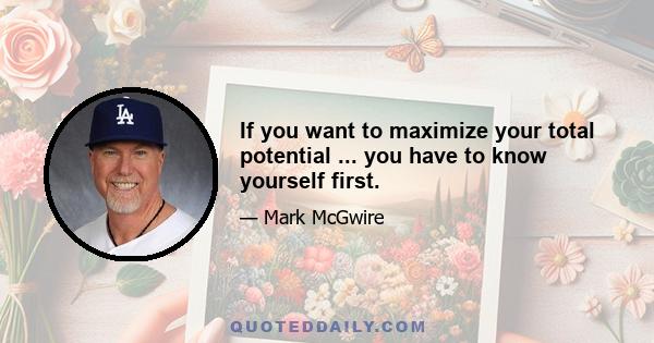 If you want to maximize your total potential ... you have to know yourself first.