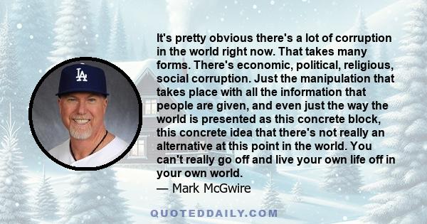 It's pretty obvious there's a lot of corruption in the world right now. That takes many forms. There's economic, political, religious, social corruption. Just the manipulation that takes place with all the information