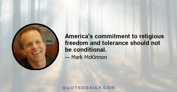 America's commitment to religious freedom and tolerance should not be conditional.