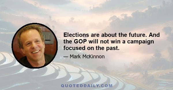 Elections are about the future. And the GOP will not win a campaign focused on the past.