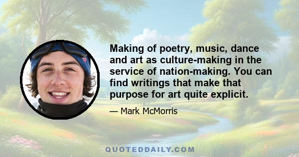 Making of poetry, music, dance and art as culture-making in the service of nation-making. You can find writings that make that purpose for art quite explicit.