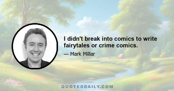 I didn't break into comics to write fairytales or crime comics.