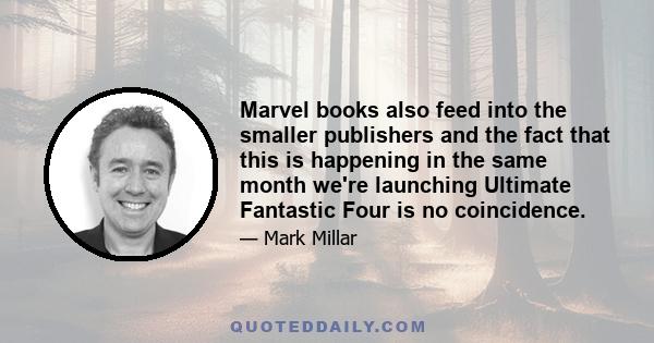 Marvel books also feed into the smaller publishers and the fact that this is happening in the same month we're launching Ultimate Fantastic Four is no coincidence.