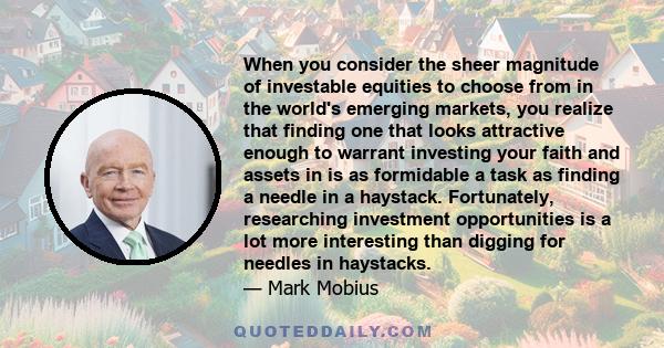 When you consider the sheer magnitude of investable equities to choose from in the world's emerging markets, you realize that finding one that looks attractive enough to warrant investing your faith and assets in is as