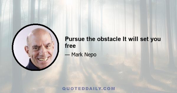 Pursue the obstacle It will set you free