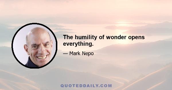 The humility of wonder opens everything.