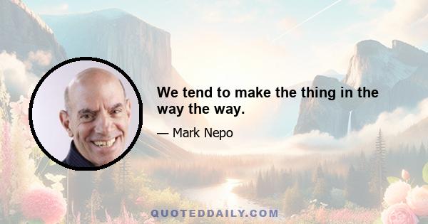 We tend to make the thing in the way the way.