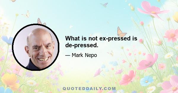 What is not ex-pressed is de-pressed.