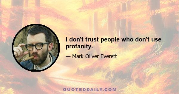 I don't trust people who don't use profanity.