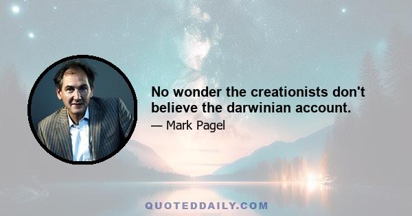 No wonder the creationists don't believe the darwinian account.