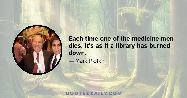 Each time one of the medicine men dies, it's as if a library has burned down.