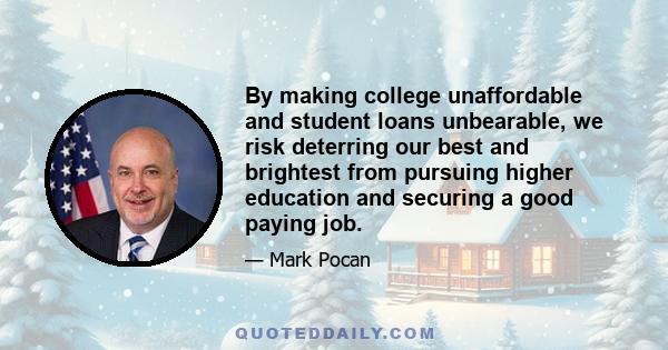 By making college unaffordable and student loans unbearable, we risk deterring our best and brightest from pursuing higher education and securing a good paying job.