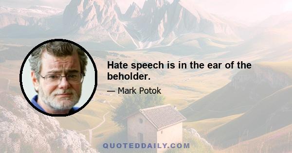 Hate speech is in the ear of the beholder.