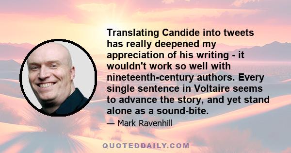 Translating Candide into tweets has really deepened my appreciation of his writing - it wouldn't work so well with nineteenth-century authors. Every single sentence in Voltaire seems to advance the story, and yet stand