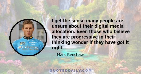 I get the sense many people are unsure about their digital media allocation. Even those who believe they are progressive in their thinking wonder if they have got it right.