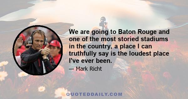 We are going to Baton Rouge and one of the most storied stadiums in the country, a place I can truthfully say is the loudest place I've ever been.