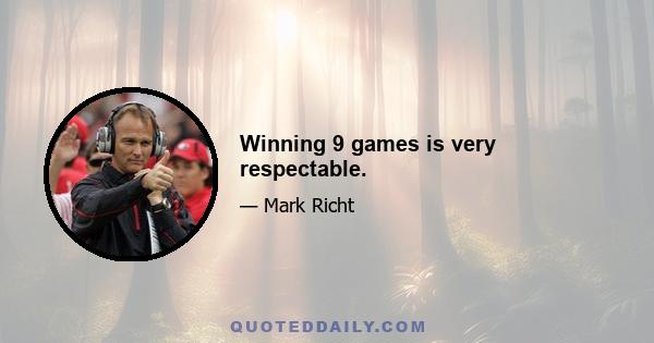 Winning 9 games is very respectable.