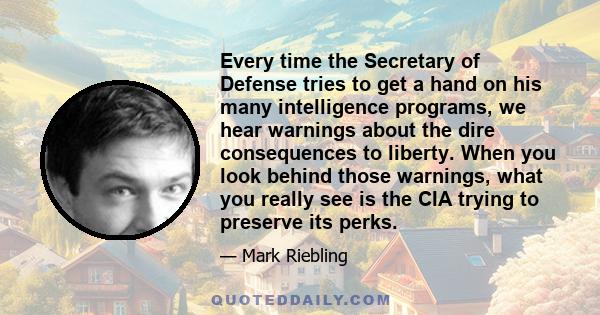 Every time the Secretary of Defense tries to get a hand on his many intelligence programs, we hear warnings about the dire consequences to liberty. When you look behind those warnings, what you really see is the CIA