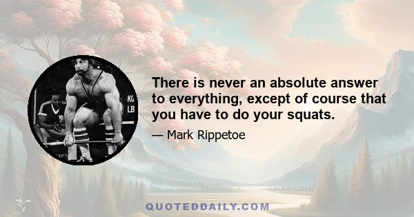 There is never an absolute answer to everything, except of course that you have to do your squats.