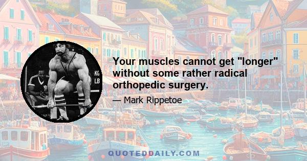 Your muscles cannot get longer without some rather radical orthopedic surgery.