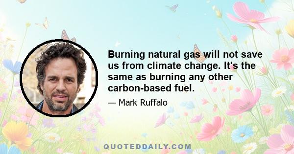 Burning natural gas will not save us from climate change. It's the same as burning any other carbon-based fuel.