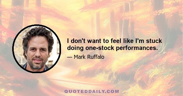 I don't want to feel like I'm stuck doing one-stock performances.