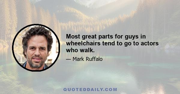 Most great parts for guys in wheelchairs tend to go to actors who walk.