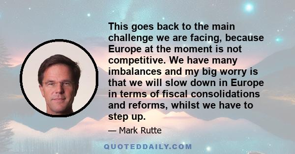 This goes back to the main challenge we are facing, because Europe at the moment is not competitive. We have many imbalances and my big worry is that we will slow down in Europe in terms of fiscal consolidations and