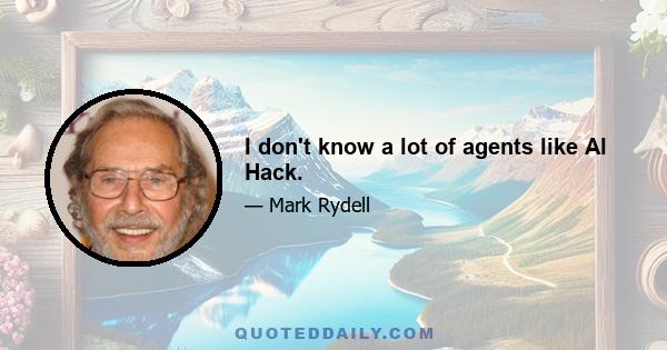 I don't know a lot of agents like Al Hack.