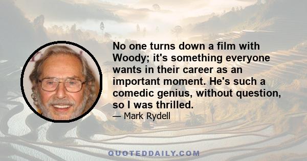 No one turns down a film with Woody; it's something everyone wants in their career as an important moment. He's such a comedic genius, without question, so I was thrilled.