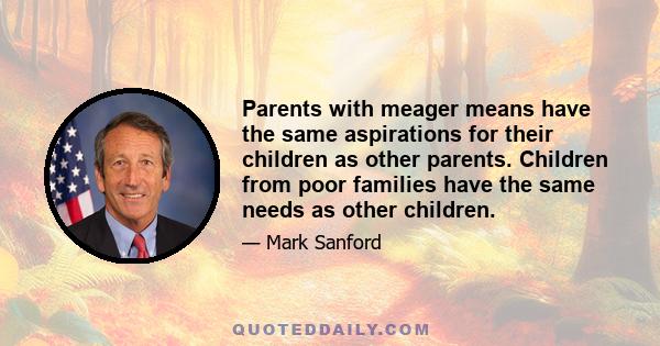 Parents with meager means have the same aspirations for their children as other parents. Children from poor families have the same needs as other children.