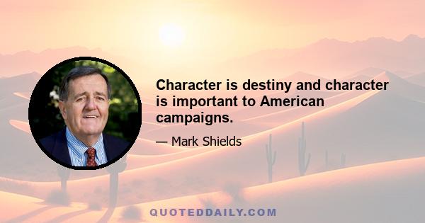 Character is destiny and character is important to American campaigns.