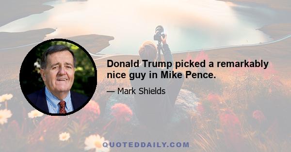 Donald Trump picked a remarkably nice guy in Mike Pence.