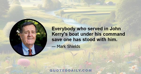 Everybody who served in John Kerry's boat under his command save one has stood with him.