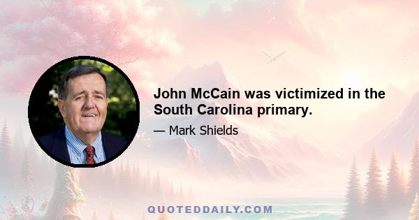 John McCain was victimized in the South Carolina primary.