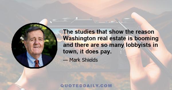 The studies that show the reason Washington real estate is booming and there are so many lobbyists in town, it does pay.