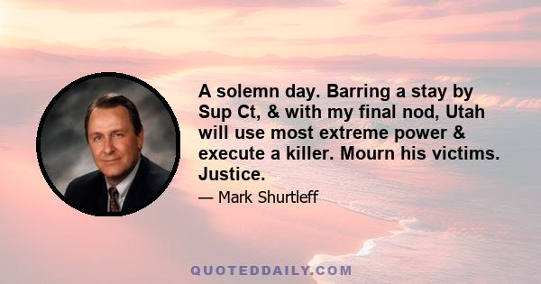 A solemn day. Barring a stay by Sup Ct, & with my final nod, Utah will use most extreme power & execute a killer. Mourn his victims. Justice.