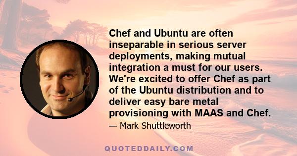 Chef and Ubuntu are often inseparable in serious server deployments, making mutual integration a must for our users. We're excited to offer Chef as part of the Ubuntu distribution and to deliver easy bare metal