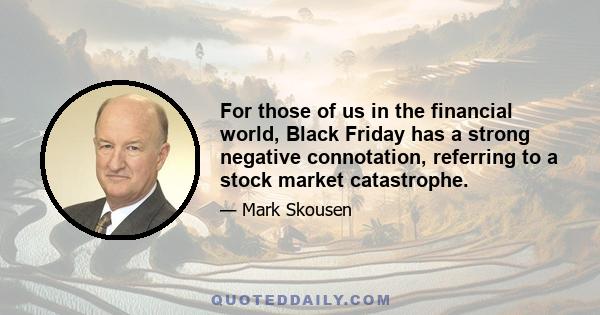 For those of us in the financial world, Black Friday has a strong negative connotation, referring to a stock market catastrophe.