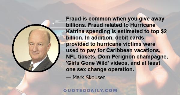 Fraud is common when you give away billions. Fraud related to Hurricane Katrina spending is estimated to top $2 billion. In addition, debit cards provided to hurricane victims were used to pay for Caribbean vacations,