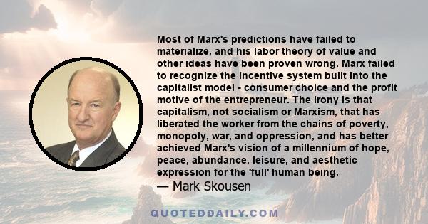 Most of Marx's predictions have failed to materialize, and his labor theory of value and other ideas have been proven wrong. Marx failed to recognize the incentive system built into the capitalist model - consumer