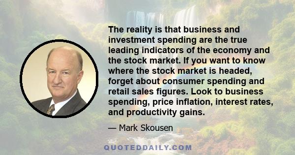 The reality is that business and investment spending are the true leading indicators of the economy and the stock market. If you want to know where the stock market is headed, forget about consumer spending and retail