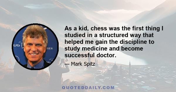 As a kid, chess was the first thing I studied in a structured way that helped me gain the discipline to study medicine and become successful doctor.