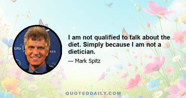 I am not qualified to talk about the diet. Simply because I am not a dietician.